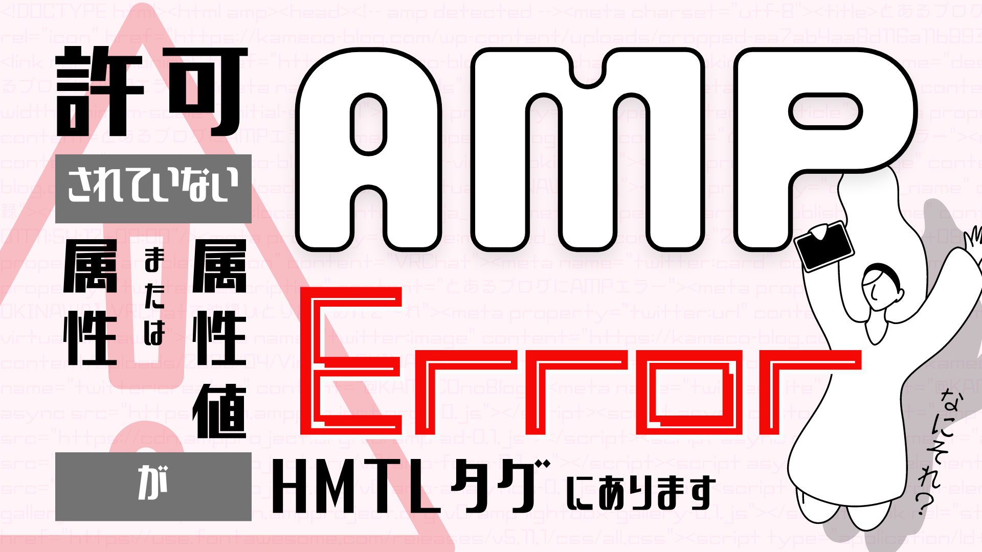 【AMPエラー解決】HTMLタグ・許可されていない属性＆属性値とは？初心者でもできる方法、NGな対策も？